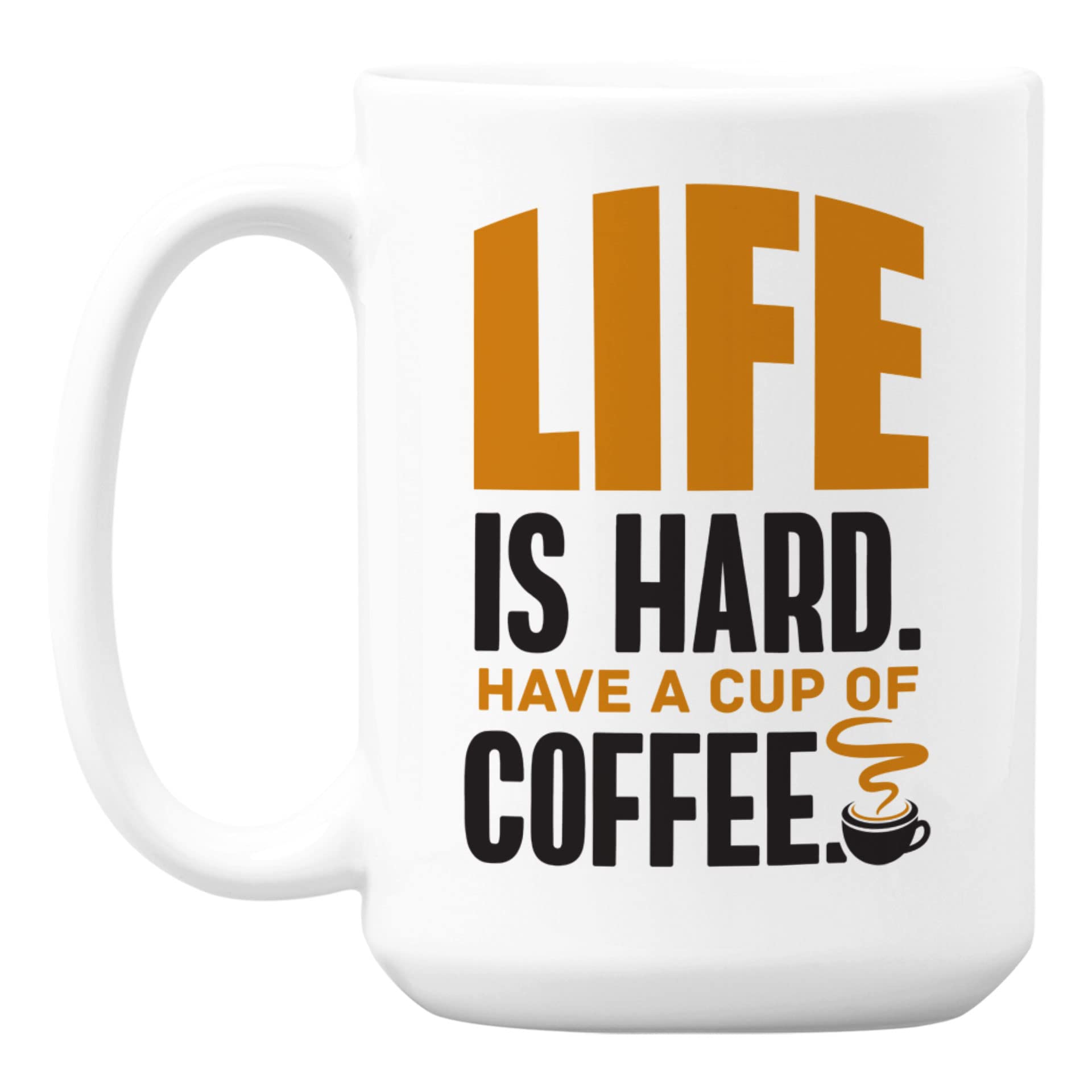 Life Is Hard, Have a Cup of Coffee - 15oz White Ceramic Coffee Mug & Tea Cup - Perfect for Home, Office, and Gifts