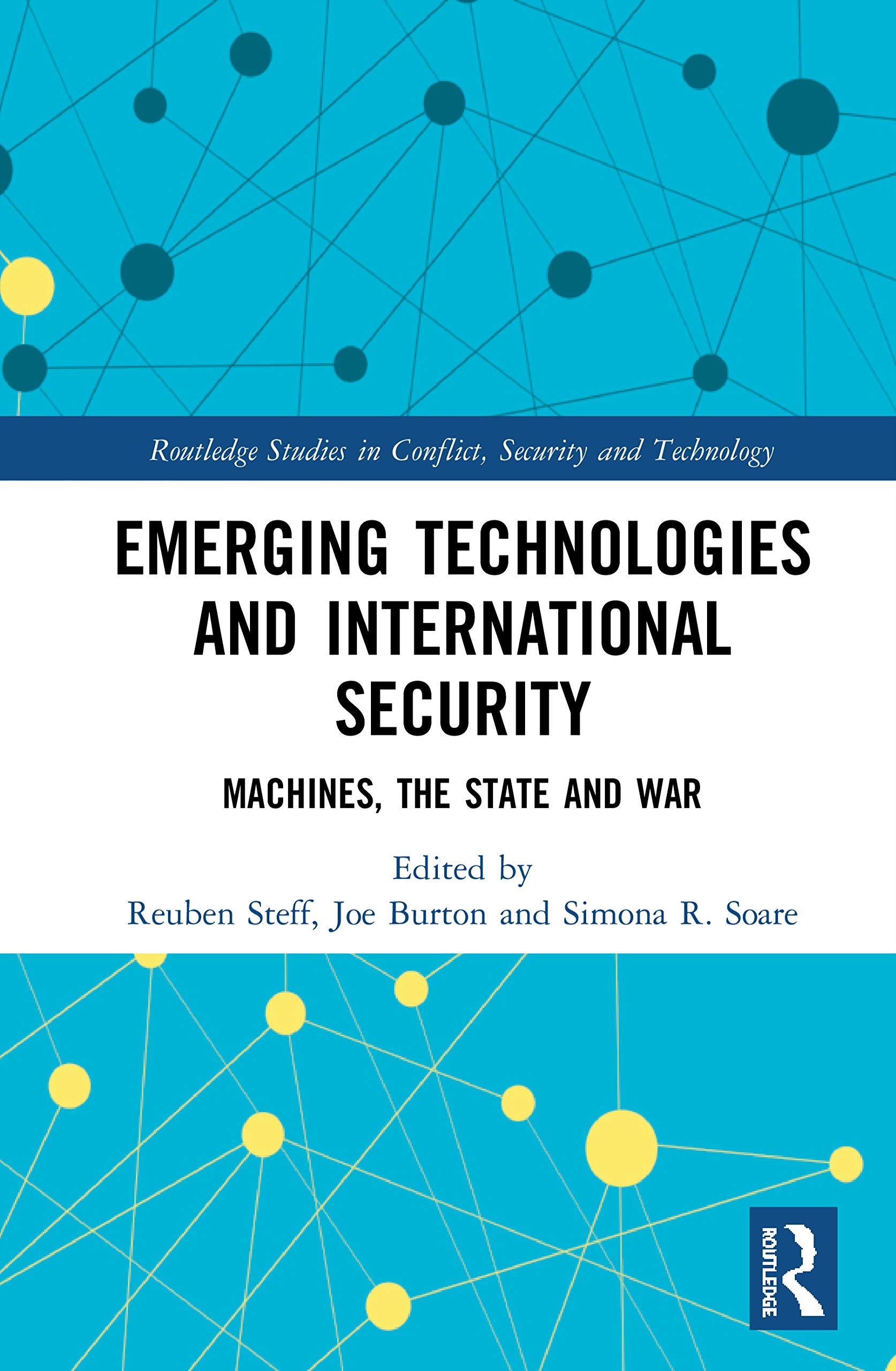 Emerging Technologies and International Security: Machines, the State, and War - Routledge Studies in Conflict, Security and Technology | Geopolitical Analysis for Policy Makers & Military Strategists