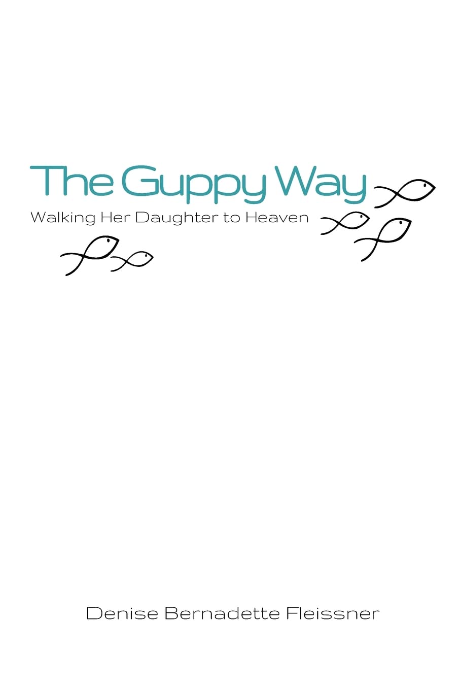 The Guppy Way: A Heartwarming Story of a Mother Walking Her Daughter to Heaven - Perfect for Grief Support, Comfort Reading, and Inspirational Gifts