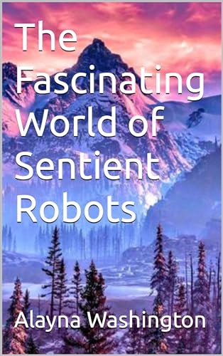 The Fascinating World of Sentient Robots - AI Technology for Smart Homes, Office Automation & Future Tech Enthusiasts