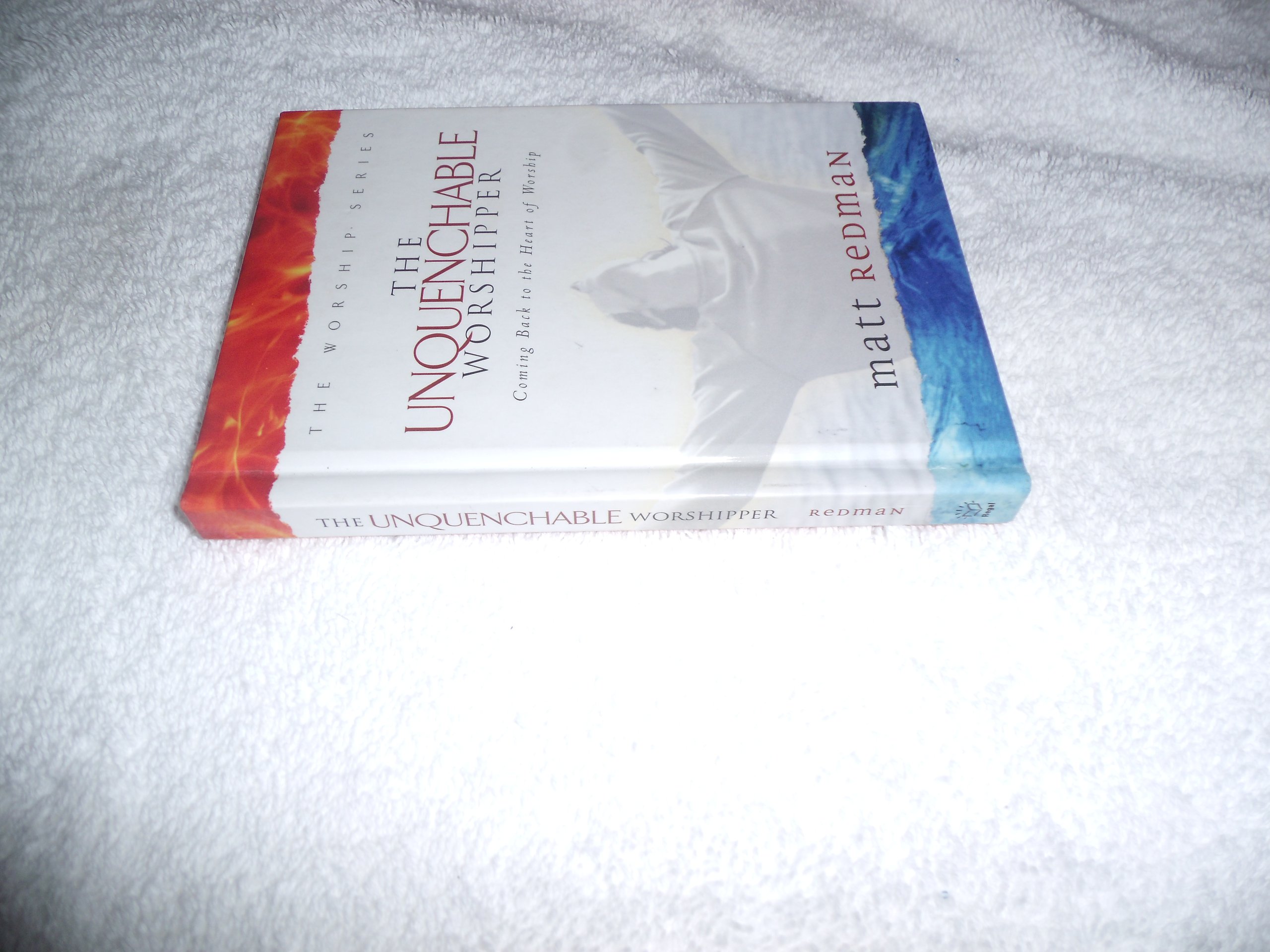 The Unquenchable Worshipper: Returning to the Heart of Worship - Christian Devotional Book for Personal Growth & Church Ministry
