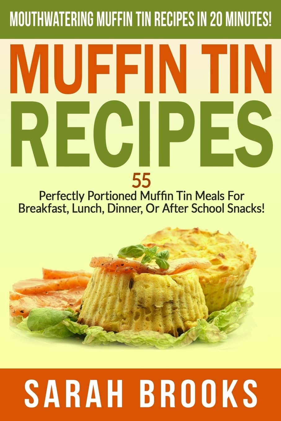 55 Quick & Easy Muffin Tin Recipes by Sarah Brooks - Perfect Portioned Meals for Breakfast, Lunch, Dinner & Snacks in 20 Minutes | Ideal for Busy Families, Meal Prep & After-School Treats