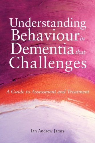 Understanding Challenging Behaviors in Dementia: Assessment & Treatment Guide - Bradford Dementia Group Best Practices by Ian Andrew James (2011) | Essential Resource for Caregivers & Healthcare Professionals