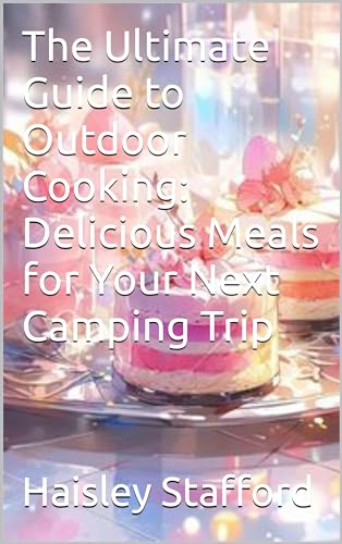 The Ultimate Guide to Outdoor Cooking: Best Camping Recipes for Delicious Meals | Easy BBQ, Grilling & Picnic Ideas for Your Next Adventure