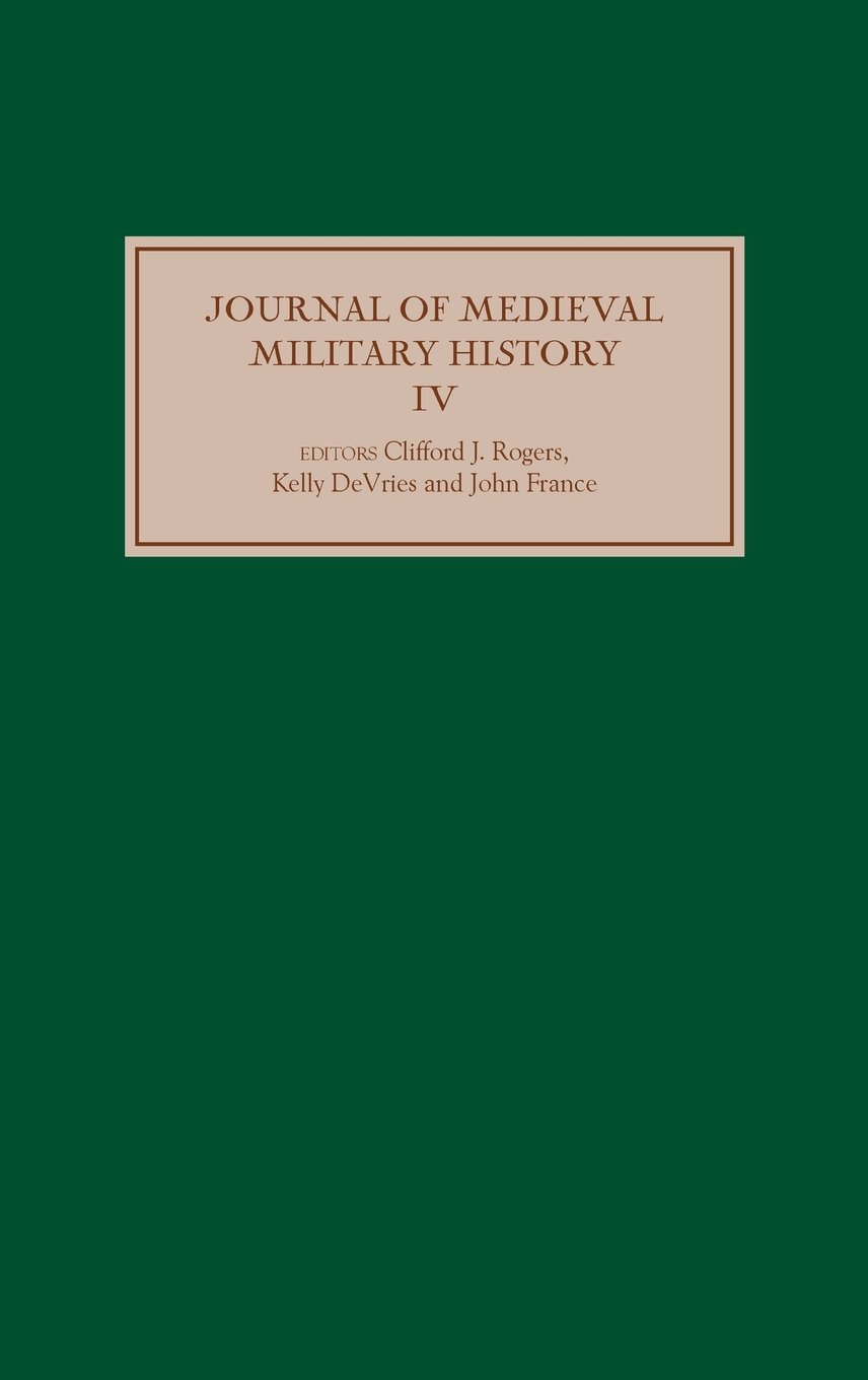 Journal of Medieval Military History: Volume IV | Scholarly Research on Medieval Warfare | Perfect for Historians, Students & Medieval Enthusiasts