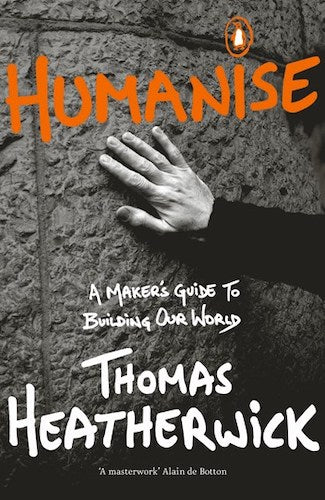 Humanise: A Maker's Guide to Building Our World - DIY Projects & Creative Construction for Home, Office & Community Spaces