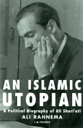 An Islamic Utopian: A Political Biography of Ali Shari'ati - Islamic Political Thought & Middle Eastern History Book for Scholars & Students
