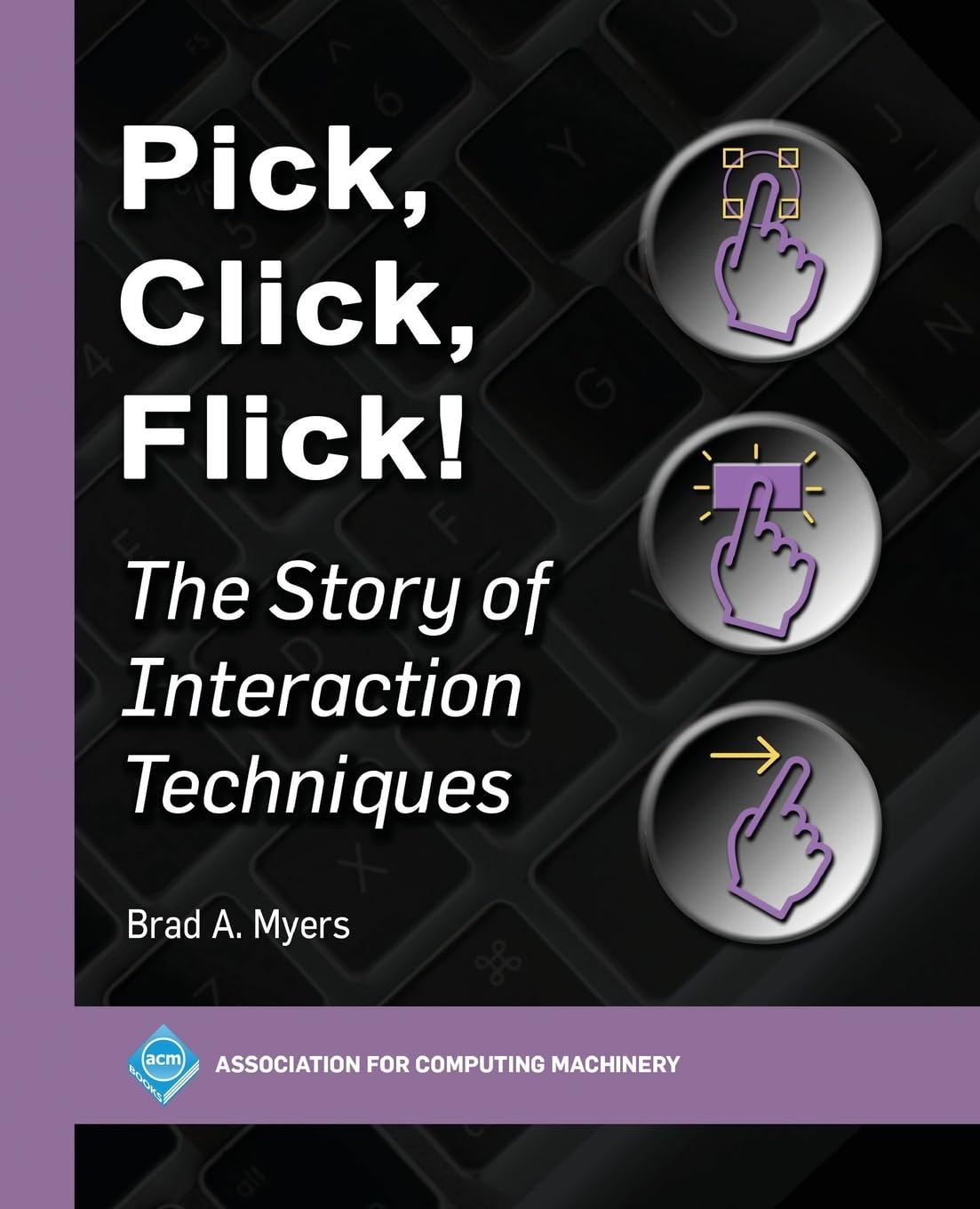 Pick, Click, Flick!: The Story of Interaction Techniques - ACM Books | History of Human-Computer Interaction | Perfect for UX Designers & Tech Historians