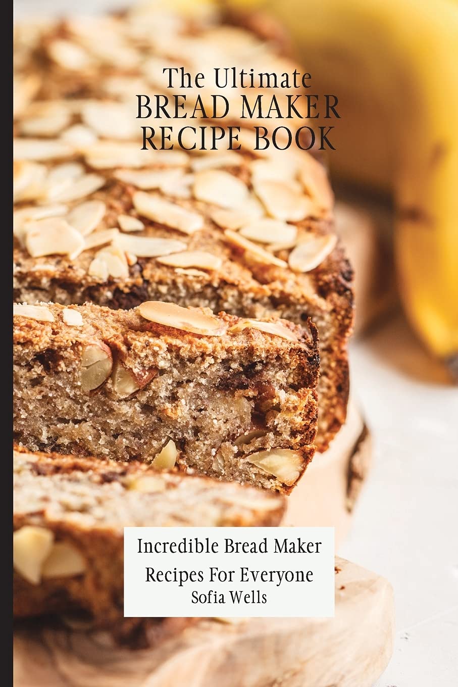 The Ultimate Bread Maker Recipe Book: Easy & Delicious Bread Maker Recipes for Beginners & Experts | Perfect for Home Baking & Gifts
