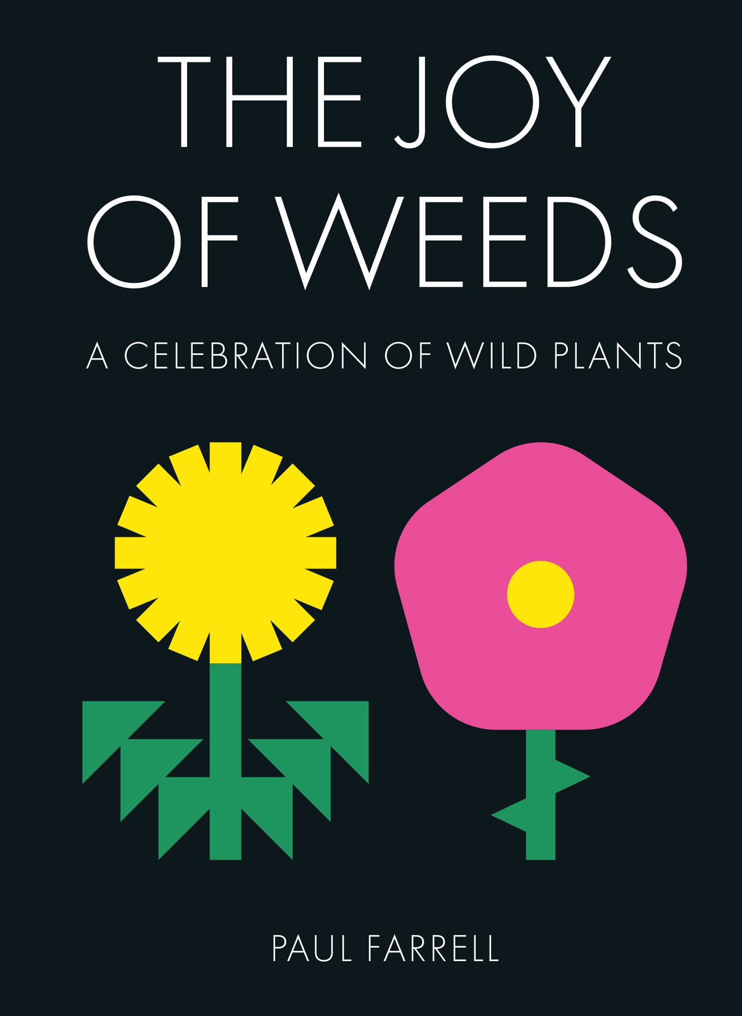 The Joy of Weeds: A Celebration of Wild Plants - Discover Nature's Hidden Gems for Gardening, Foraging & Eco-Friendly Landscaping