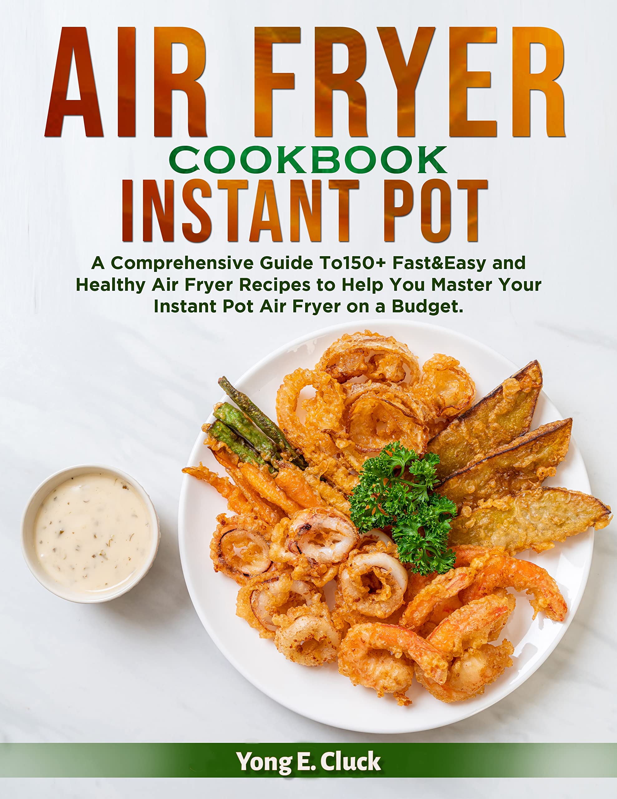 Instant Pot Air Fryer Cookbook: 150+ Quick, Easy & Healthy Recipes for Budget-Friendly Meals - Perfect for Busy Families, Meal Prep & Healthy Eating