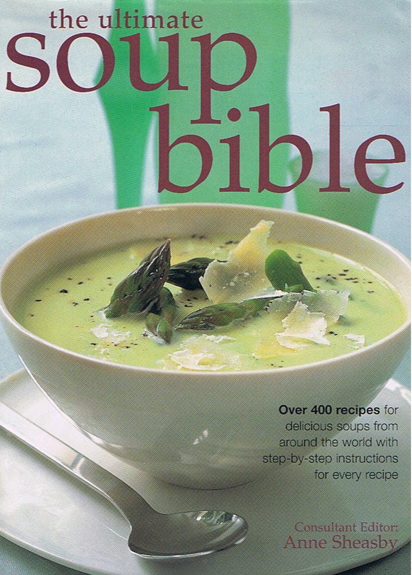 The Ultimate Soup Bible: 400+ Global Soup Recipes with Step-by-Step Instructions - Perfect for Family Dinners, Meal Prep & Comfort Food Lovers