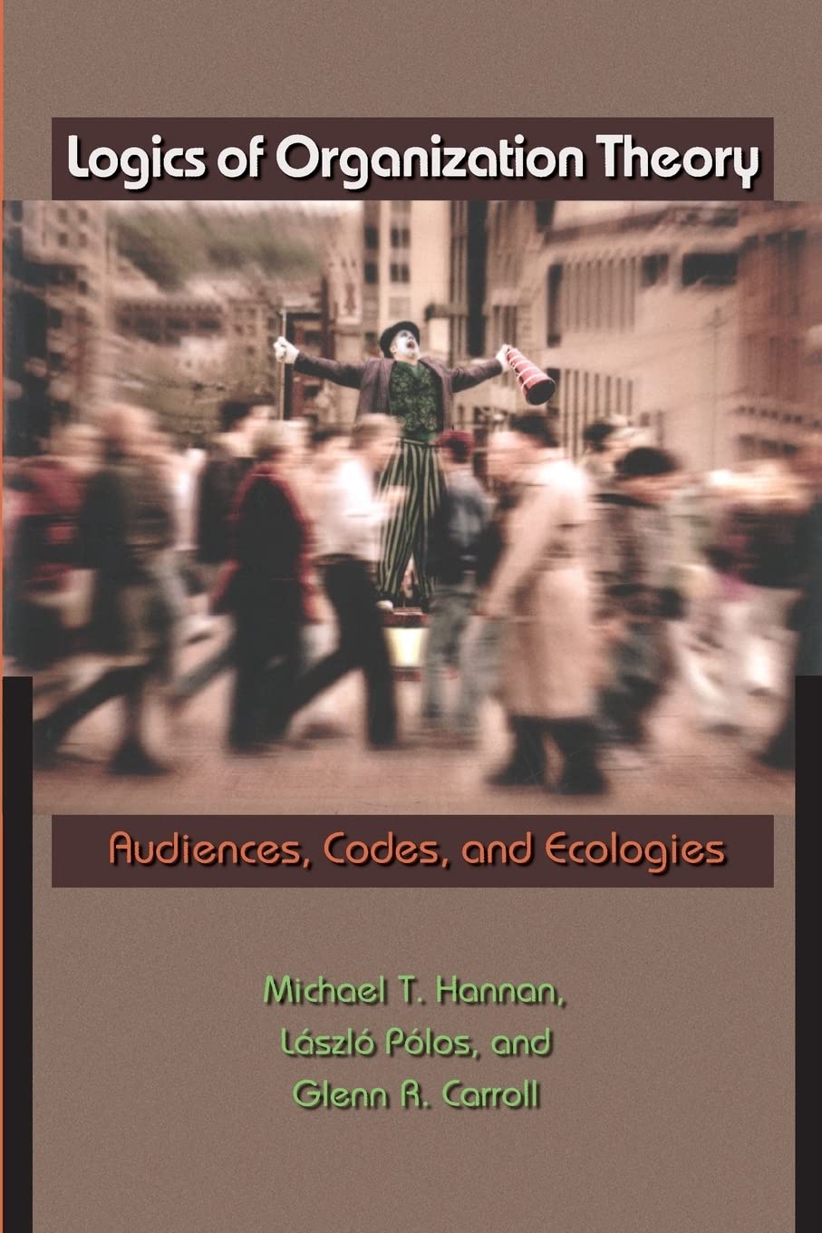 Logics of Organization Theory: Audiences, Codes, and Ecologies - Essential Guide for Business Strategy and Academic Research