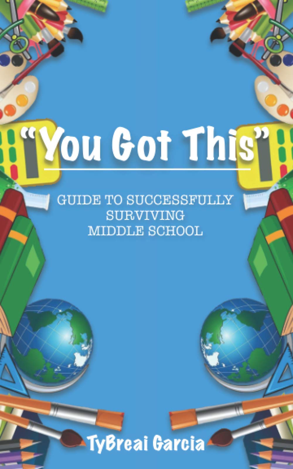 You Got This! - The Ultimate Guide to Successfully Surviving Middle School | Essential Tips for Students, Parents & Teachers | Perfect for Back-to-School, Homework Help & Social Challenges