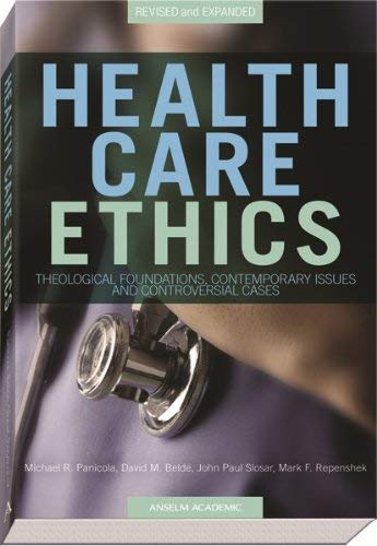 Health Care Ethics: Theological Foundations, Contemporary Issues & Controversial Cases - Essential Guide for Medical Professionals, Bioethicists & Theology Students