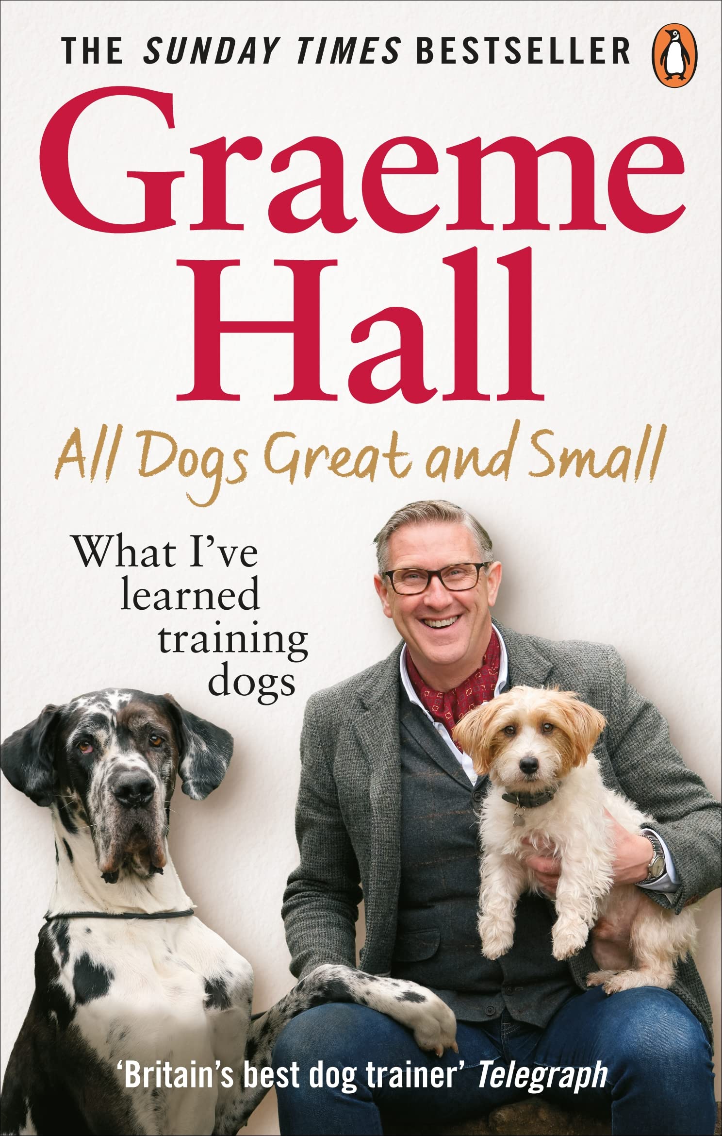 All Dogs Great and Small: Essential Dog Training Tips & Techniques I've Learned | Perfect for Puppies, Adult Dogs & Professional Trainers