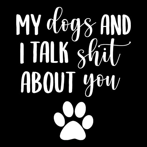 My Dogs and I Talk Shit About You