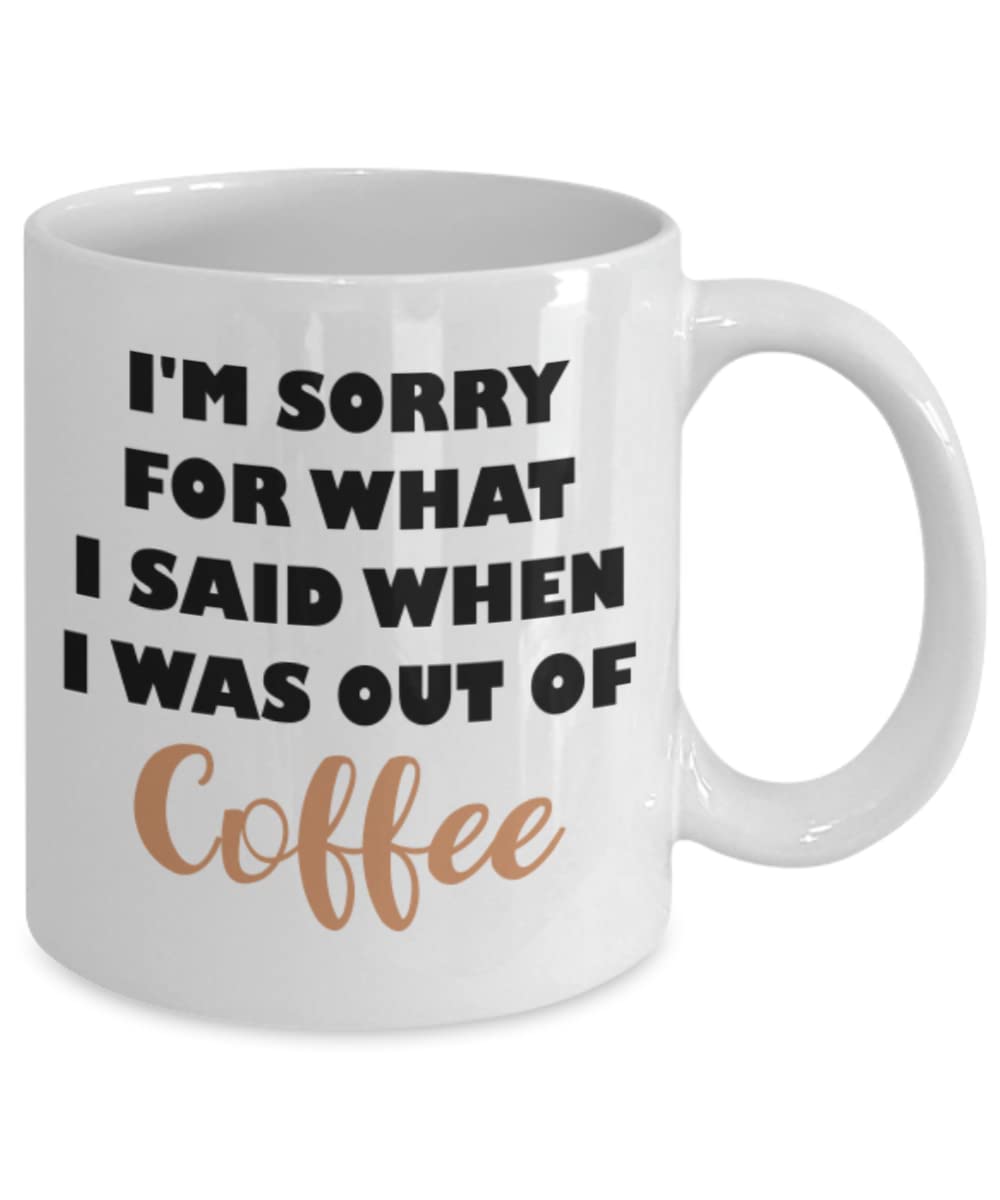 Funny Coffee Mug - 'I'm Sorry for What I Said When I Was Out of Coffee' - Humorous Gift for Coffee Lovers - Perfect for Office, Home & Gifts
