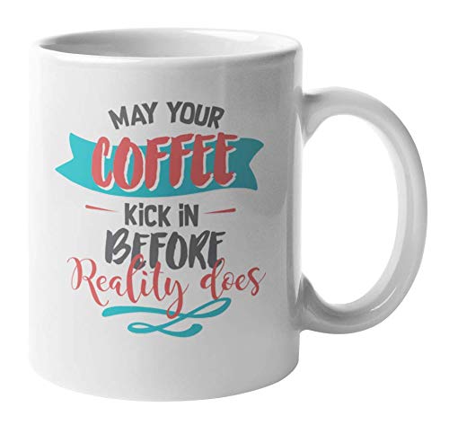 Funny Coffee Mug - May Your Coffee Kick In Before Reality - 11oz Ceramic Tea & Coffee Cup - Perfect for Office, Home, or Gift