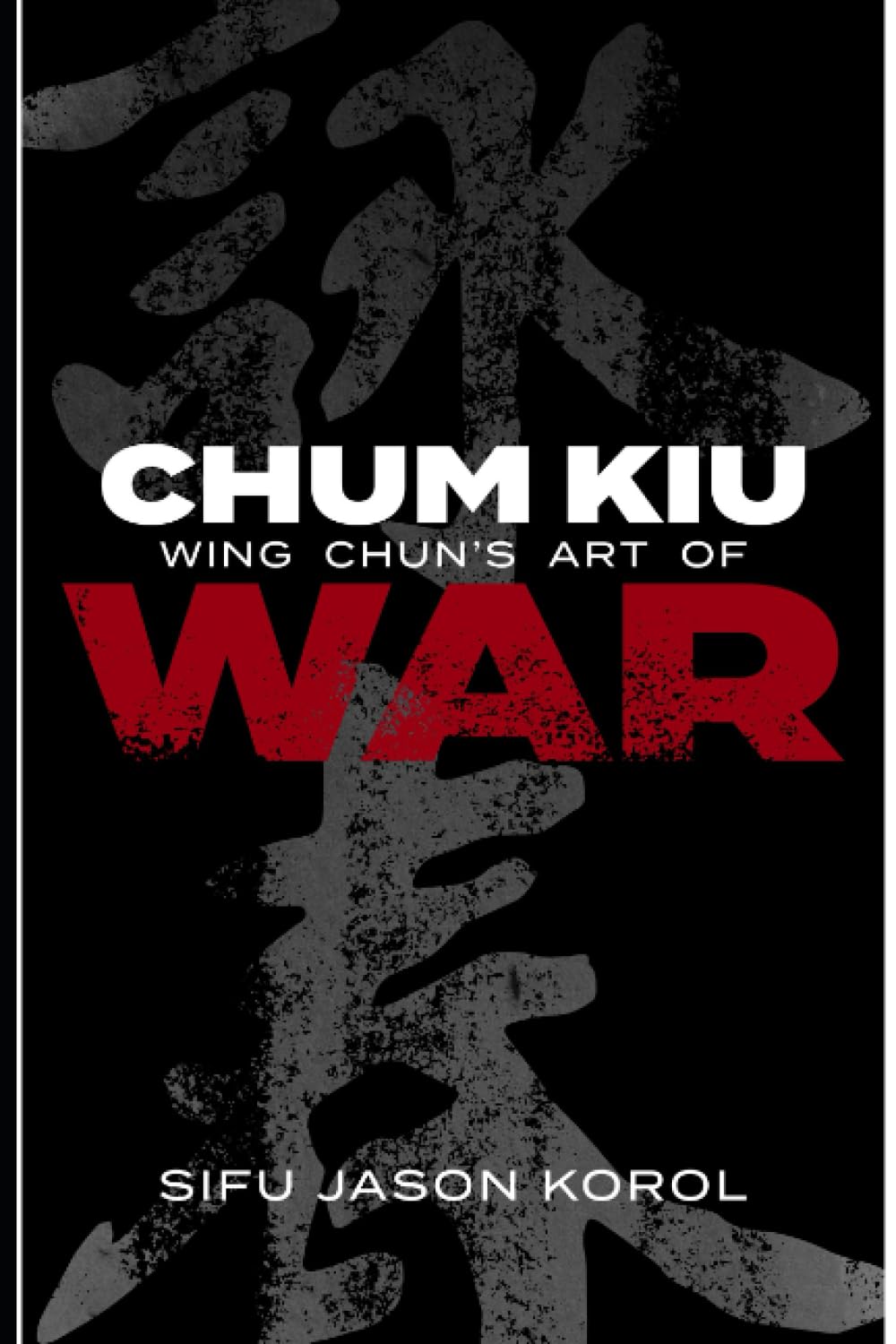 Chum Kiu: Wing Chun's Second Form - Mastering the Art of War by Jason Korol | Martial Arts Training, Self-Defense Techniques & Traditional Kung Fu Practice