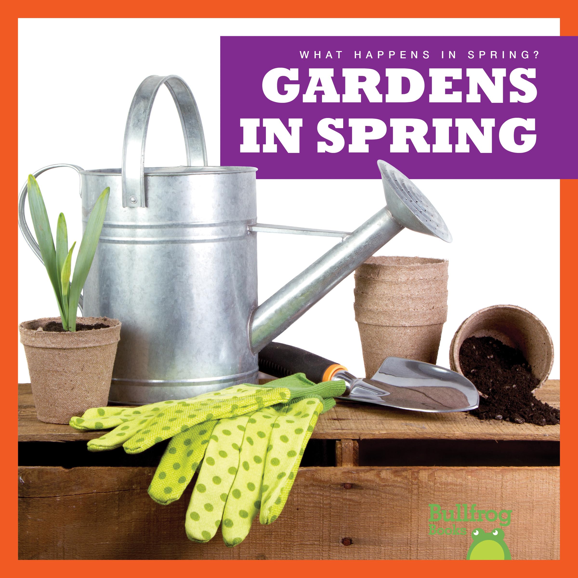 Gardens in Spring - Bullfrog Books: Seasonal Changes & Spring Activities for Kids | Explore Nature, Gardening & Outdoor Fun