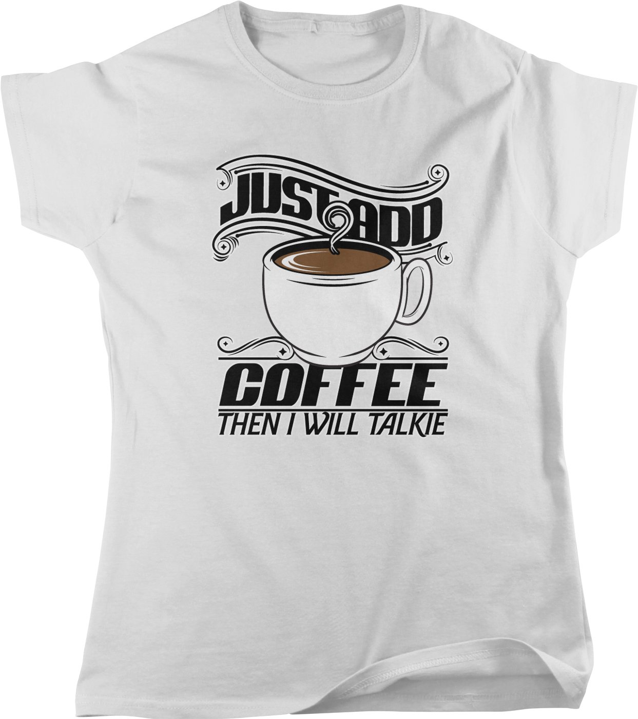 Just Add Coffee, Then I Will Talkie Women's T-Shirt - Funny Coffee Lover Gift for Her - Casual Graphic Tee for Coffee Dates & Work From Home