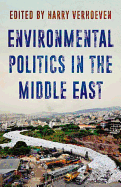 Environmental Politics in the Middle East: Local Struggles, Global Connections - Edited by Harry Verhoeven | Middle East Political Science Book | Academic Research & Policy Analysis Resource