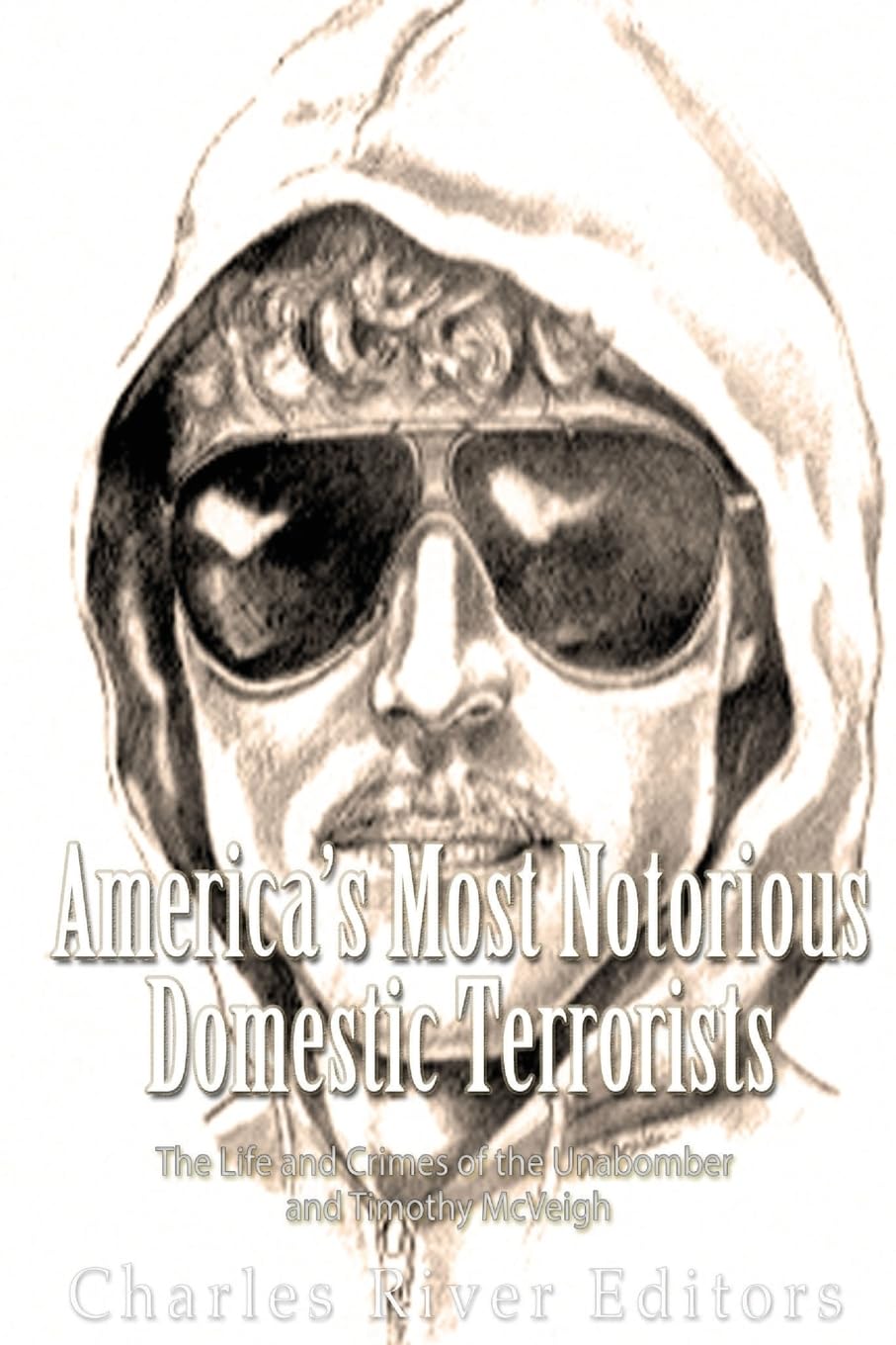 Unabomber & Timothy McVeigh: The True Crime Story of America's Most Notorious Domestic Terrorists - For History Buffs & True Crime Enthusiasts