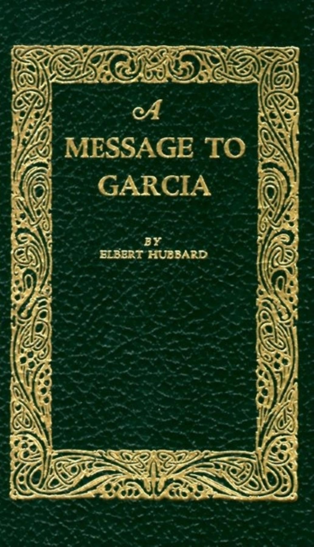 A Message to Garcia - Classic American Wisdom Book | Inspirational Leadership & Self-Reliance Guide for Entrepreneurs & Professionals