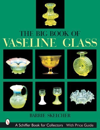 The Big Book of Vaseline Glass: A Collector's Guide to Rare Uranium Glass - Perfect for Antique Enthusiasts & Home Decor