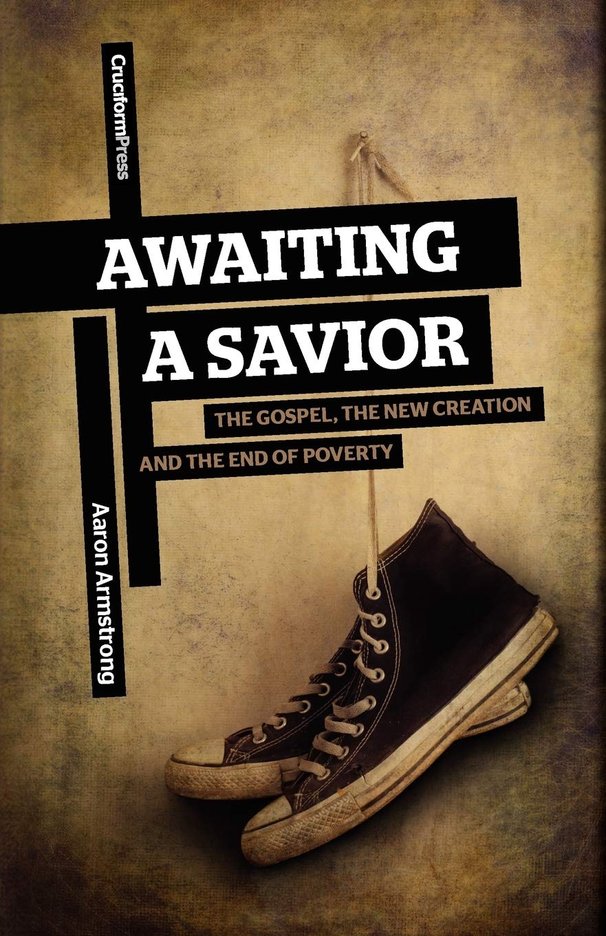 Awaiting a Savior: The Gospel, New Creation & Ending Poverty - Christian Book for Bible Study, Spiritual Growth & Poverty Awareness