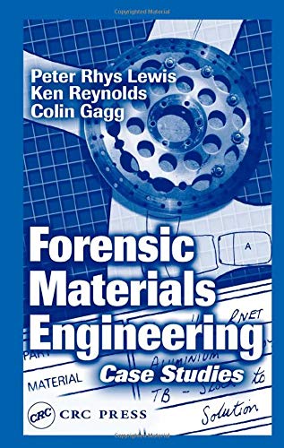 Forensic Materials Engineering Case Studies - Analysis & Applications for Legal Investigations & Industrial Failures