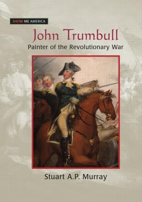 John Trumbull: Revolutionary War Painter - American History Art Book | Perfect for History Enthusiasts, Art Collectors & Classroom Learning