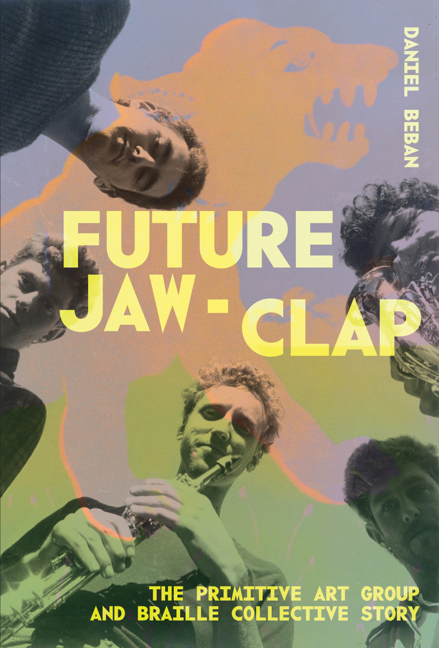Daniel Beban Future Jaw Clap: The Primitive Art Group & Braille Collective Story - Art Book for Collectors, Museum Enthusiasts, and Contemporary Art Lovers