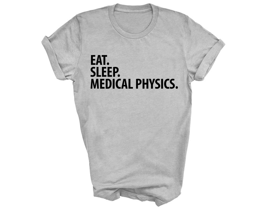 Medical Physics T-Shirt - Funny Eat Sleep Medical Physics Shirt for Men & Women - Perfect Gift for Science Lovers & Students - Wear to Labs, Classes & Conferences