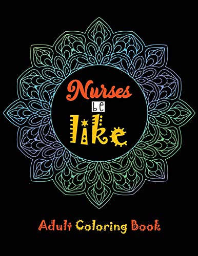 Nurse Be Like Adult Coloring Book: Funny & Unique Stress Relief Coloring Book for Registered Nurses, Nursing Students - Perfect Gift for Relaxation & Mood Boosting - Ideal for Self-Care, Break Time & Thank You Gifts