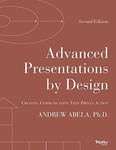 Advanced Presentations by Design: Creating Communication That Drives Action by Andrew Abela | Business Presentation Guide for Professionals | Perfect for Corporate Meetings, Sales Pitches & Leadership Training