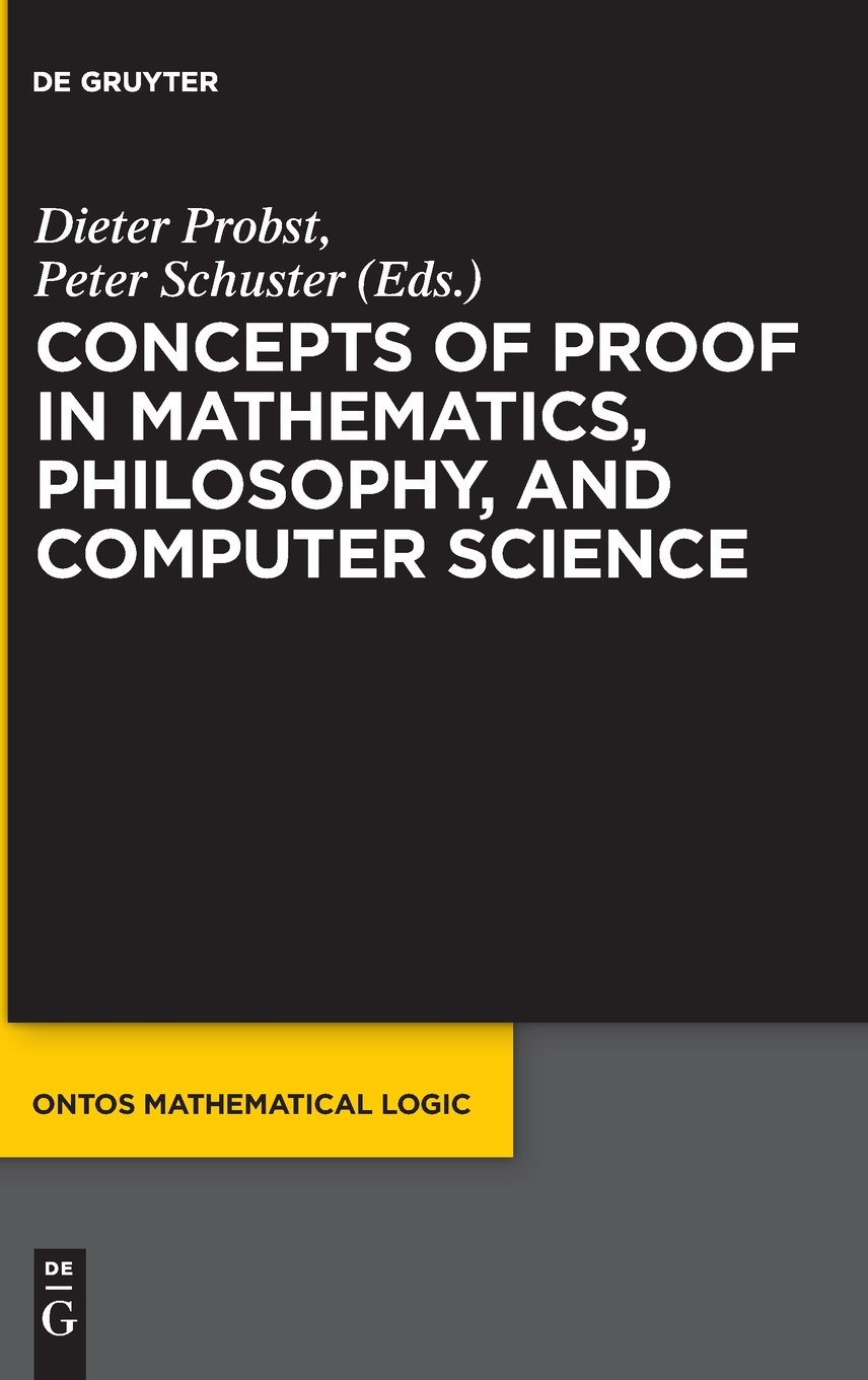 Concepts of Proof in Mathematics, Philosophy, and Computer Science | Ontos Mathematical Logic Series Vol.6 | Academic Research & Study Guide for Scholars