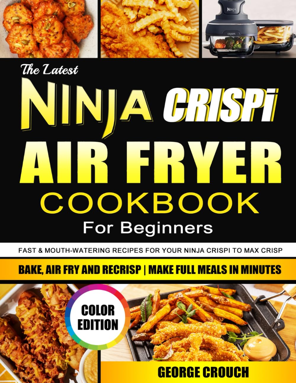 Ninja CRISPi Air Fryer Cookbook for Beginners: Quick & Delicious Recipes to Air Fry, Bake, Crisp & Reheat | Easy Full Meals in Minutes | Perfect for Busy Families & Healthy Cooking (Color Edition)