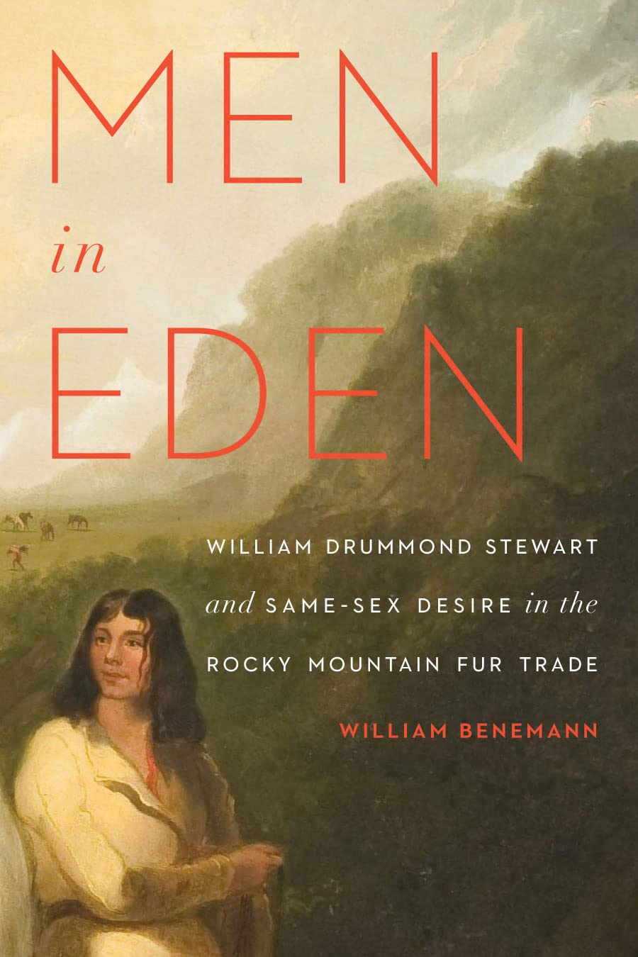 Men in Eden: William Drummond Stewart and LGBTQ+ History in the Rocky Mountain Fur Trade | Frontier Exploration, Historical Research & Queer Studies