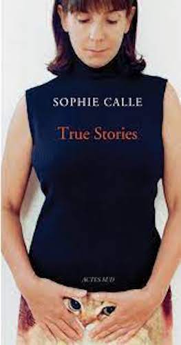 Sophie Calle: True Stories (7th Edition) - Art Book for Collectors, Photography Lovers & Contemporary Art Enthusiasts - Perfect for Home Decor, Gifts & Art Exhibitions
