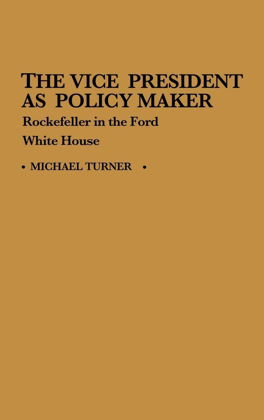 The Vice President as Policy Maker: Rockefeller in the Ford White House - Political Science Book | American Government History, Presidential Studies | Ideal for Researchers & History Enthusiasts