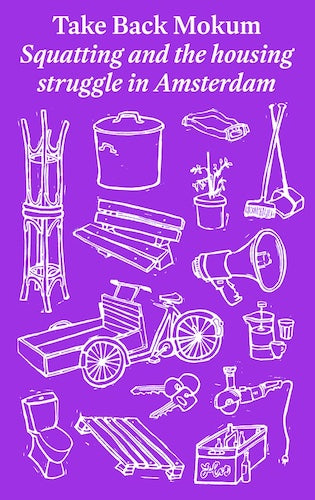 Take Back Mokum: Squatting and The Housing Struggle in Amsterdam - Urban Activism & Housing Rights Movement for Students & Activists