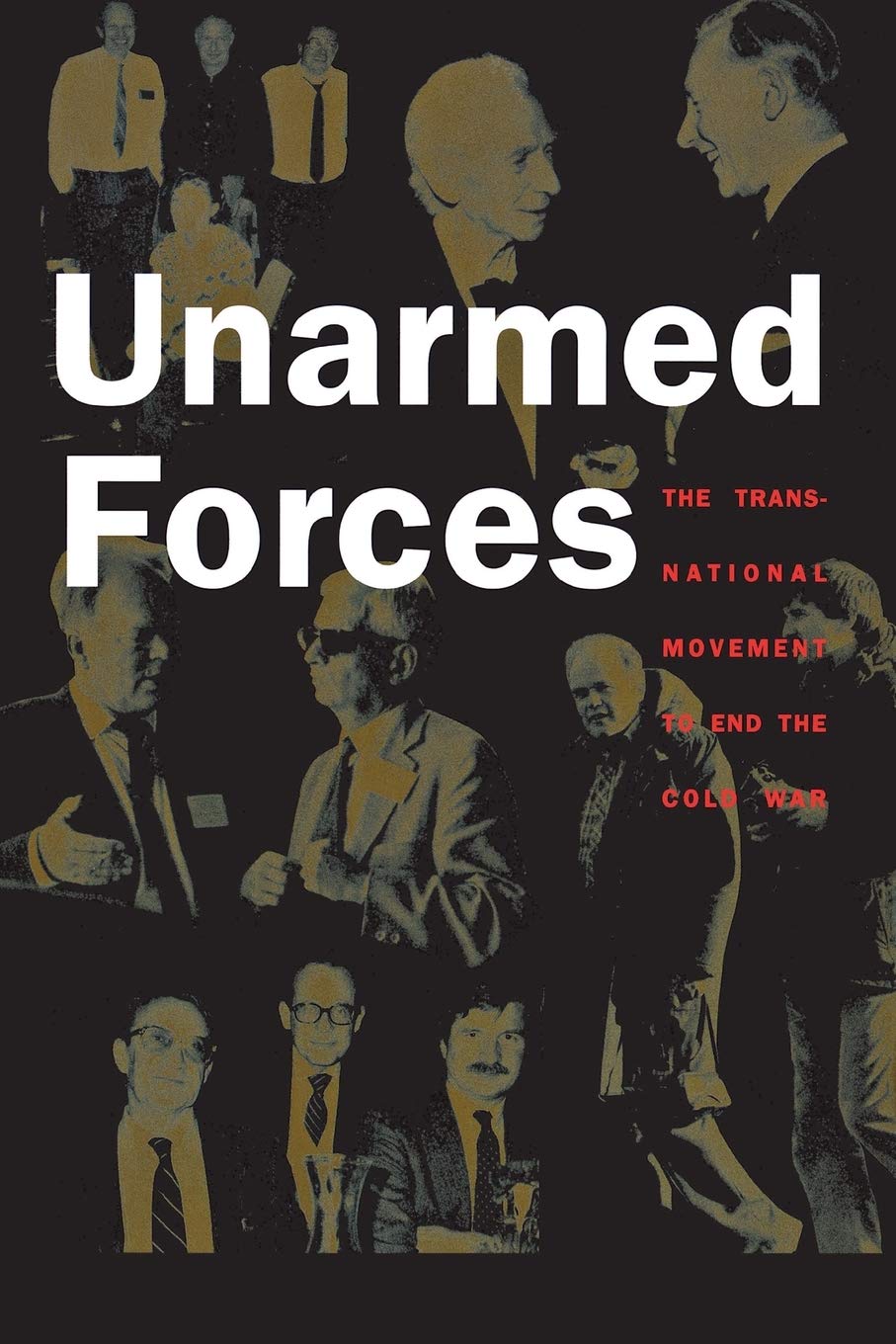 Unarmed Forces: The Transnational Movement to End the Cold War | Historical Nonfiction Book About Peace Activism | Perfect for History Buffs & Political Science Students