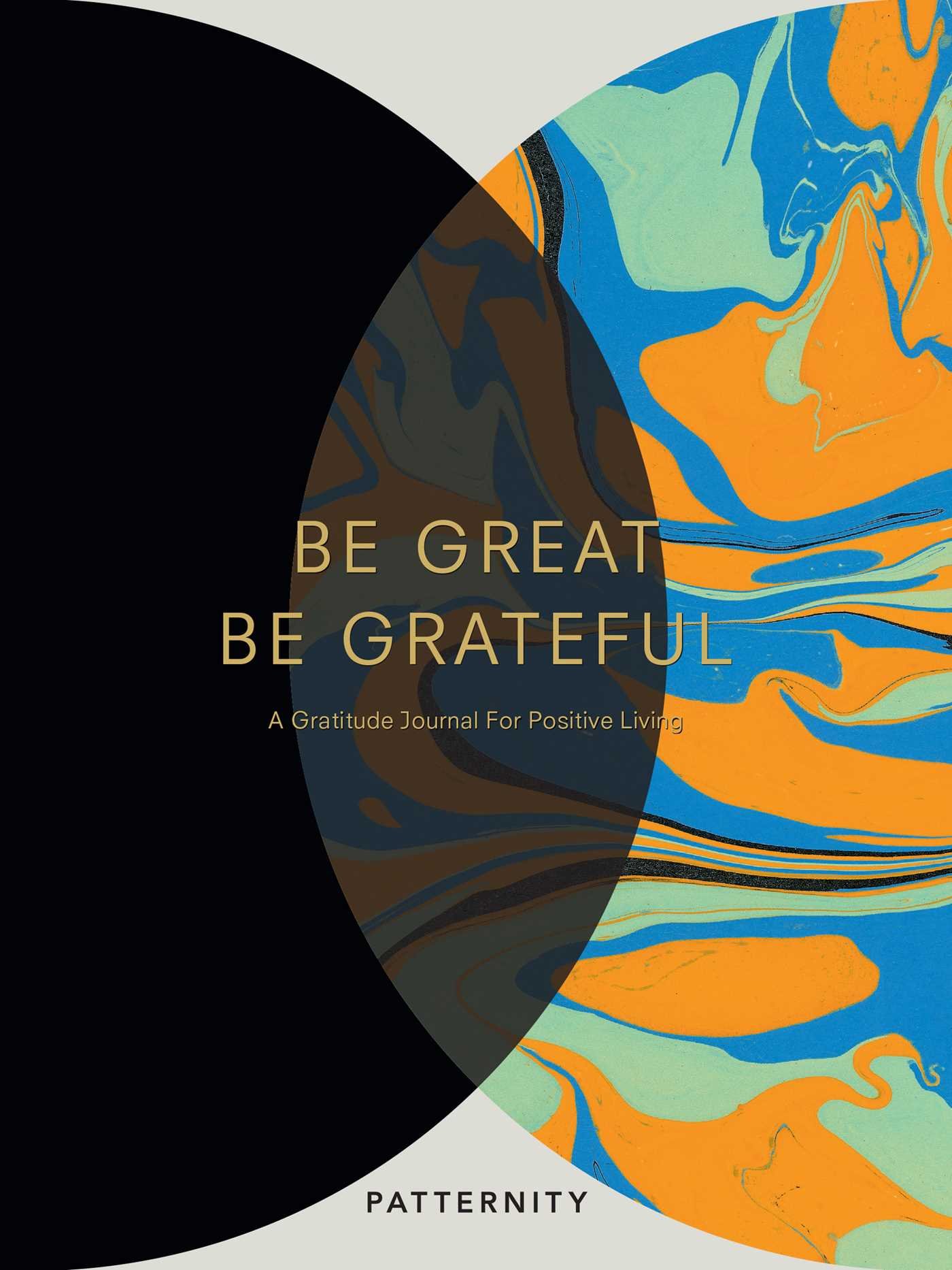 Gratitude Journal for Positive Living - Daily Mindfulness & Self-Reflection Notebook - Perfect for Stress Relief, Personal Growth & Happiness Practice (Be Great, Be Grateful)