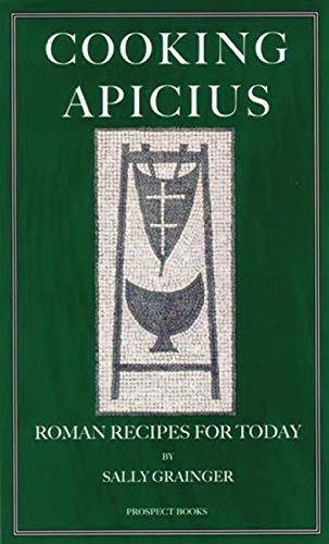 By Sally Grainger - Cooking Apicius: Authentic Roman Recipes for Modern Kitchens | Ancient Roman Cuisine Cookbook for Home Chefs & History Enthusiasts | Perfect for Dinner Parties, Historical Cooking & Culinary Gifts