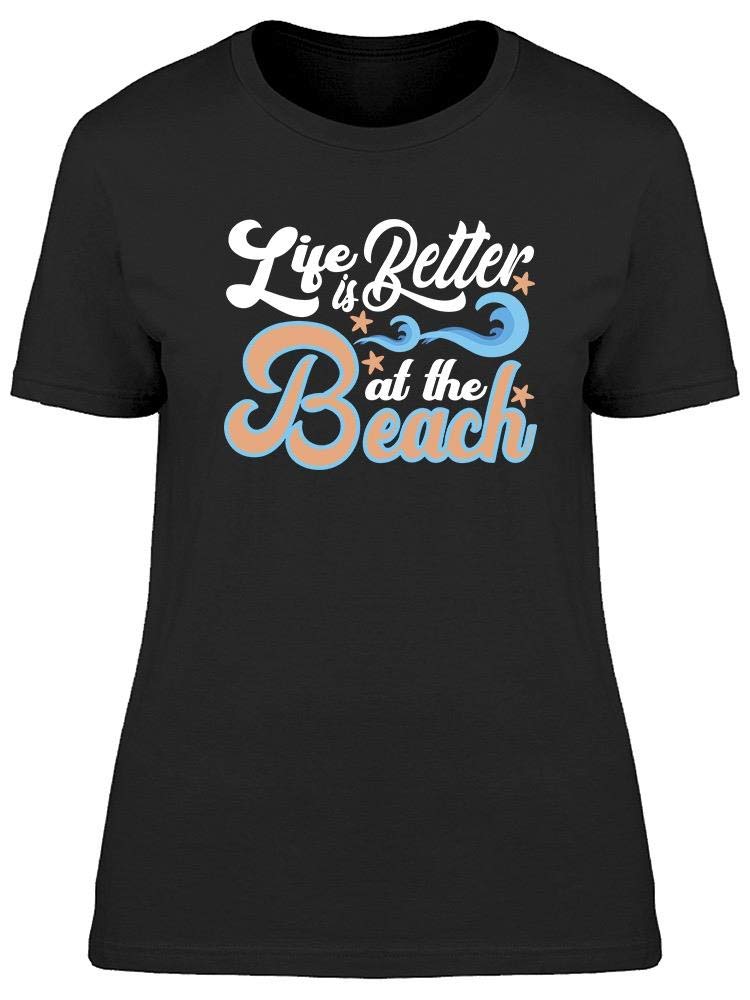 Life, Better At The Beach! Women's T-Shirt - Casual Summer Outfit for Beach Vacations & Relaxing Getaways