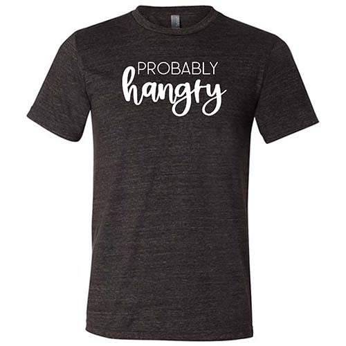 Probably Hangry Shirt - Funny Unisex T-Shirt for Men & Women - Comfortable Cotton Tee for Casual Wear, Gifts & Everyday Outfits