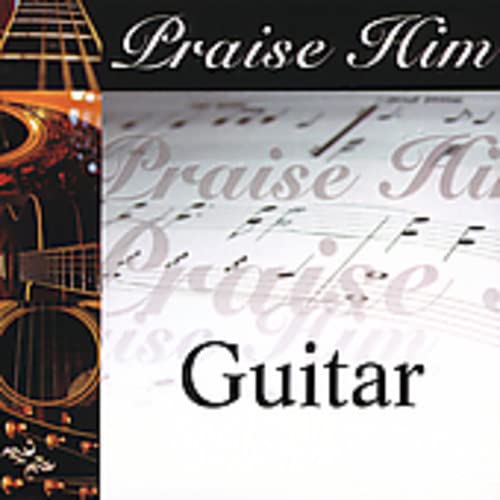Praise Him On The Guitar - Christian Worship Guitar Music for Church Services & Devotional Singing