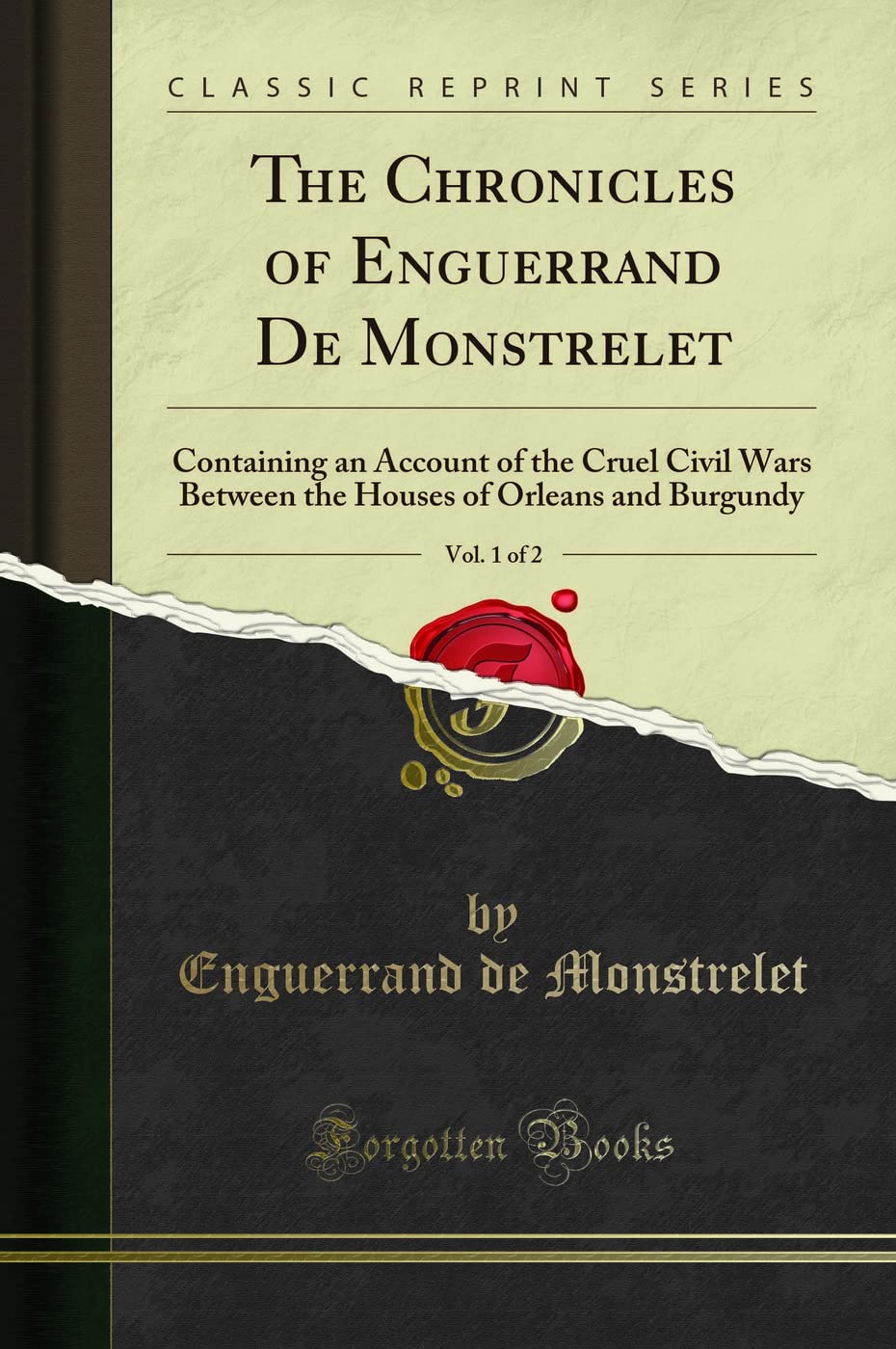 The Chronicles of Enguerrand De Monstrelet, Vol. 1 of 2: Classic Historical Account of Orleans vs Burgundy Civil Wars - Perfect for Medieval History Enthusiasts & Book Collectors
